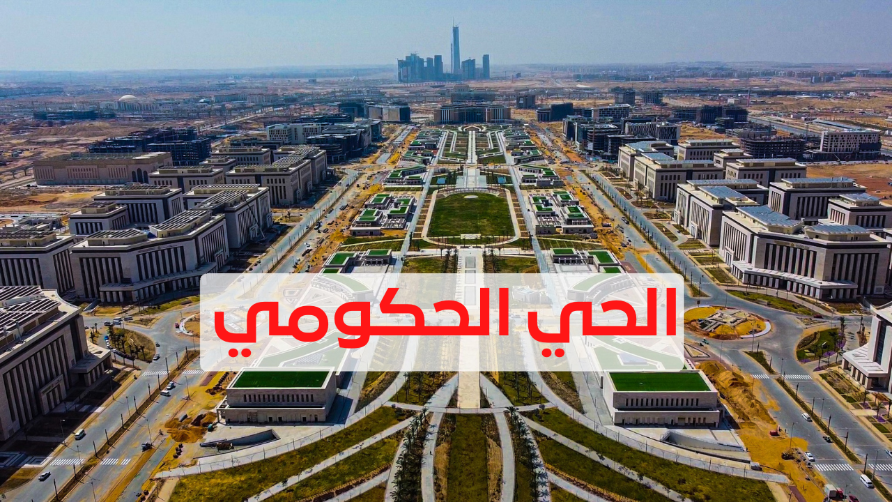 الحي الحكومي بالعاصمة الإدارية الجديدة كل المعلومات وتقرير مصور