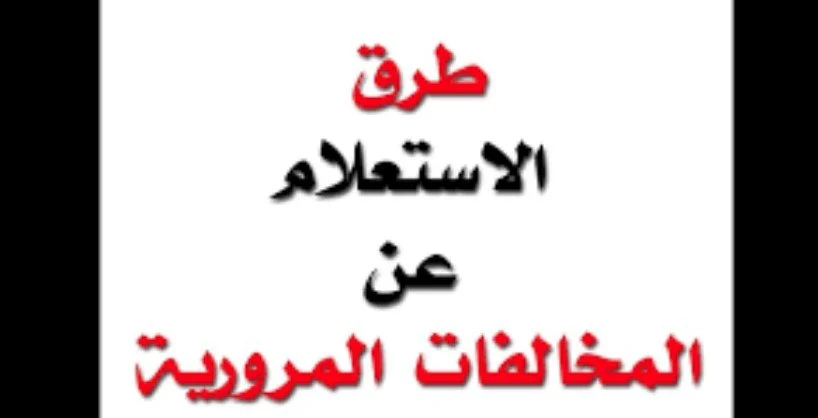 طريقة الاستعلام بالتفصيل عن مخالفات المرور 2024 مجانًا برقم السيارة