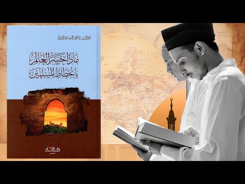 ماذا خسر العالم بانحطاط المسلمين ؟!! ملخص كتاب أبي الحسن الندوي 2026