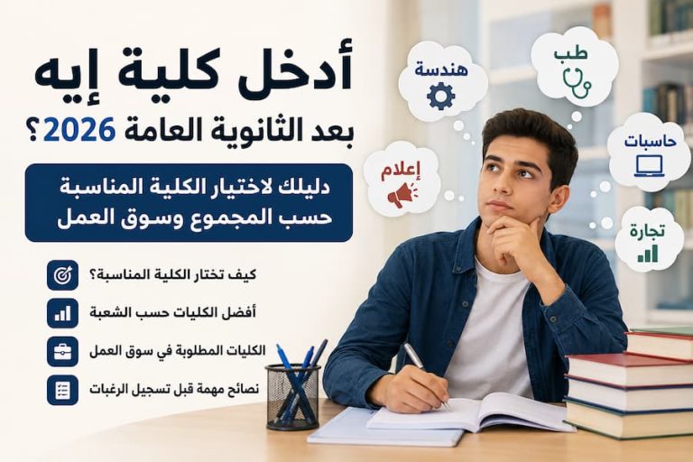 أدخل كلية إيه بعد الثانوية العامة 2026 ؟ دليلك لاختيار الكلية المناسبة حسب المجموع وسوق العمل