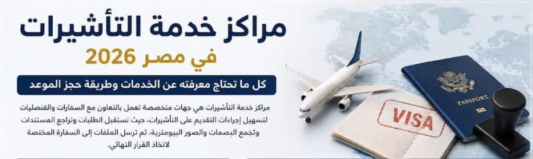 مراكز خدمة التأشيرات في مصر 2026 .. كل ما تحتاج معرفته عن الخدمات وطريقة حجز الموعد