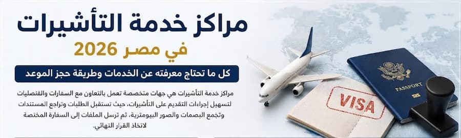 مراكز خدمة التأشيرات في مصر 2026 .. كل ما تحتاج معرفته عن الخدمات وطريقة حجز الموعد