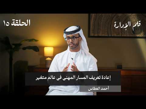 إعادة تعريف المسار المهني في عالم متغير – أحمد العطاس – في حلقة ١٥# من قلم الإدارة