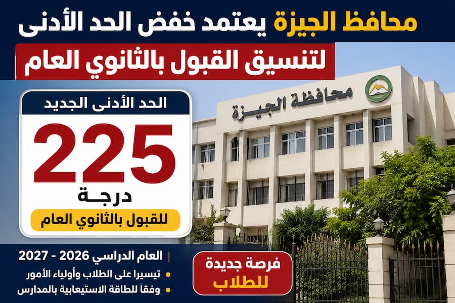 محافظ الجيزة يعتمد خفض الحد الأدنى لتنسيق القبول بالثانوي العام إلى 225 درجة .. فرصة جديدة للطلاب